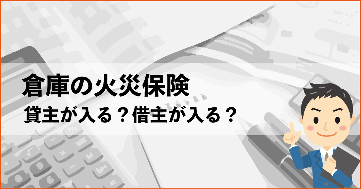 貸し倉庫の火災保険は貸主 借主どちらが加入すべき 大阪貸し倉庫ネット