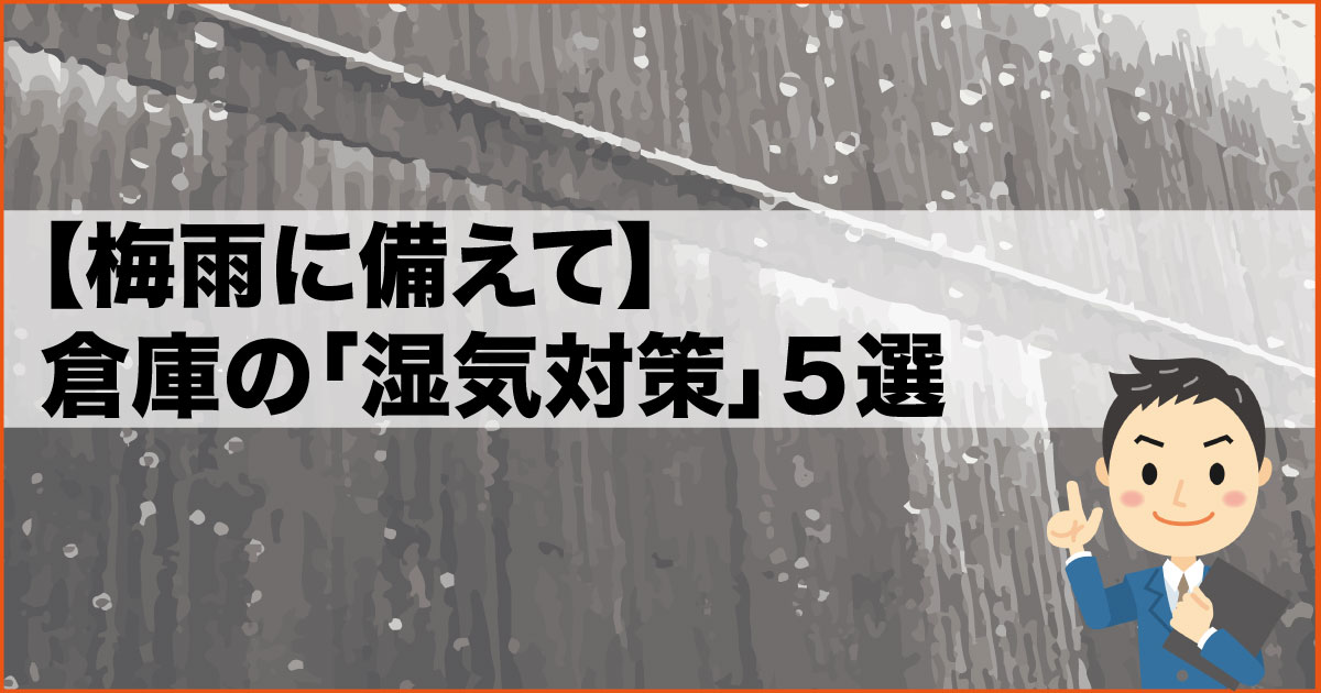 梅雨に備えて 倉庫の湿気対策５選 大阪貸し倉庫ネット